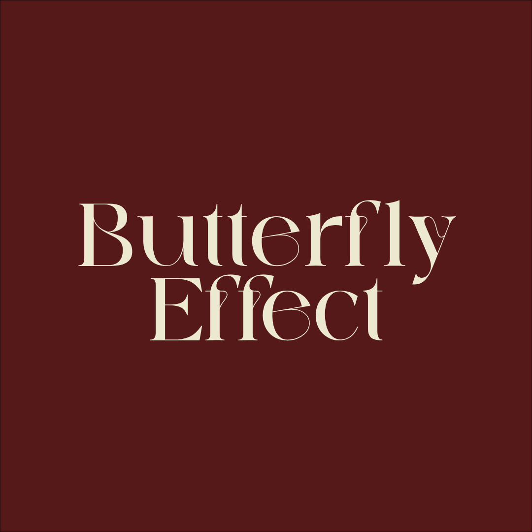 BUTTERFLY EFFECT (Coming Soon)